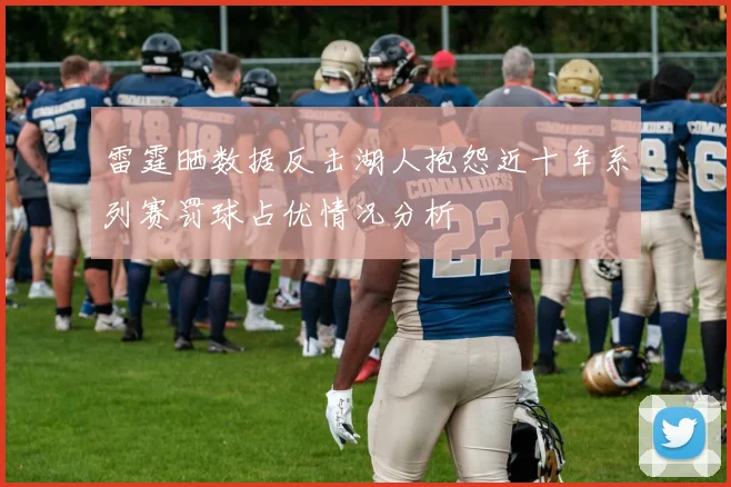雷霆晒数据反击湖人抱怨近十年系列赛罚球占优情况分析