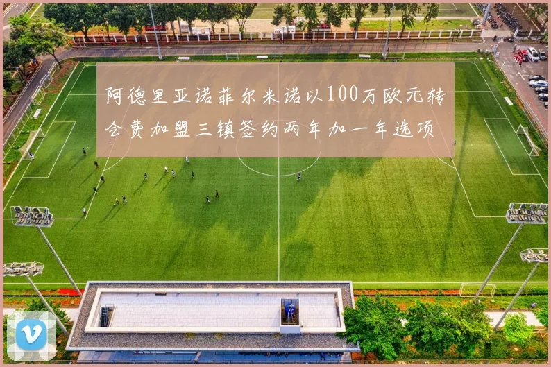 阿德里亚诺菲尔米诺以100万欧元转会费加盟三镇签约两年加一年选项